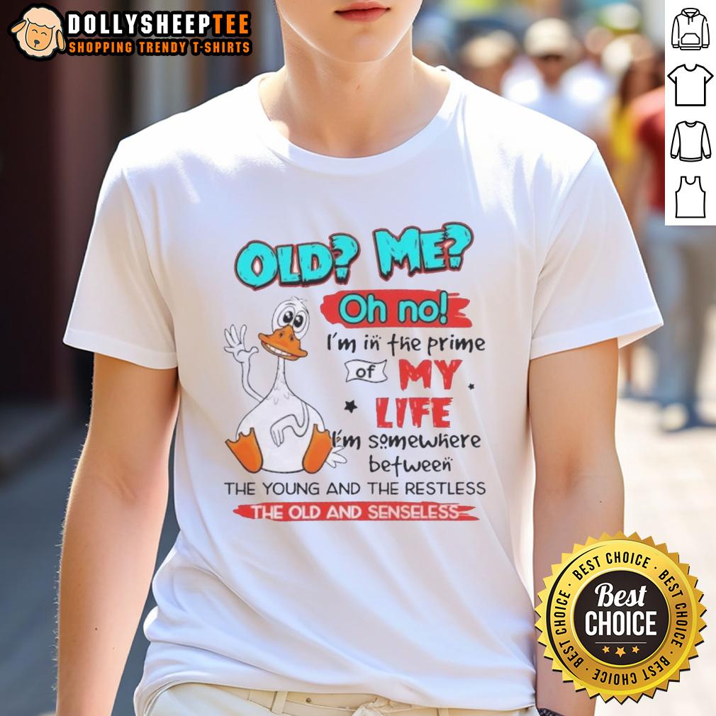 Original Duck Old Me Oh No I'm In The Prime Of My Life I'm Somewhere Between The Young And The Restless T-Shirt