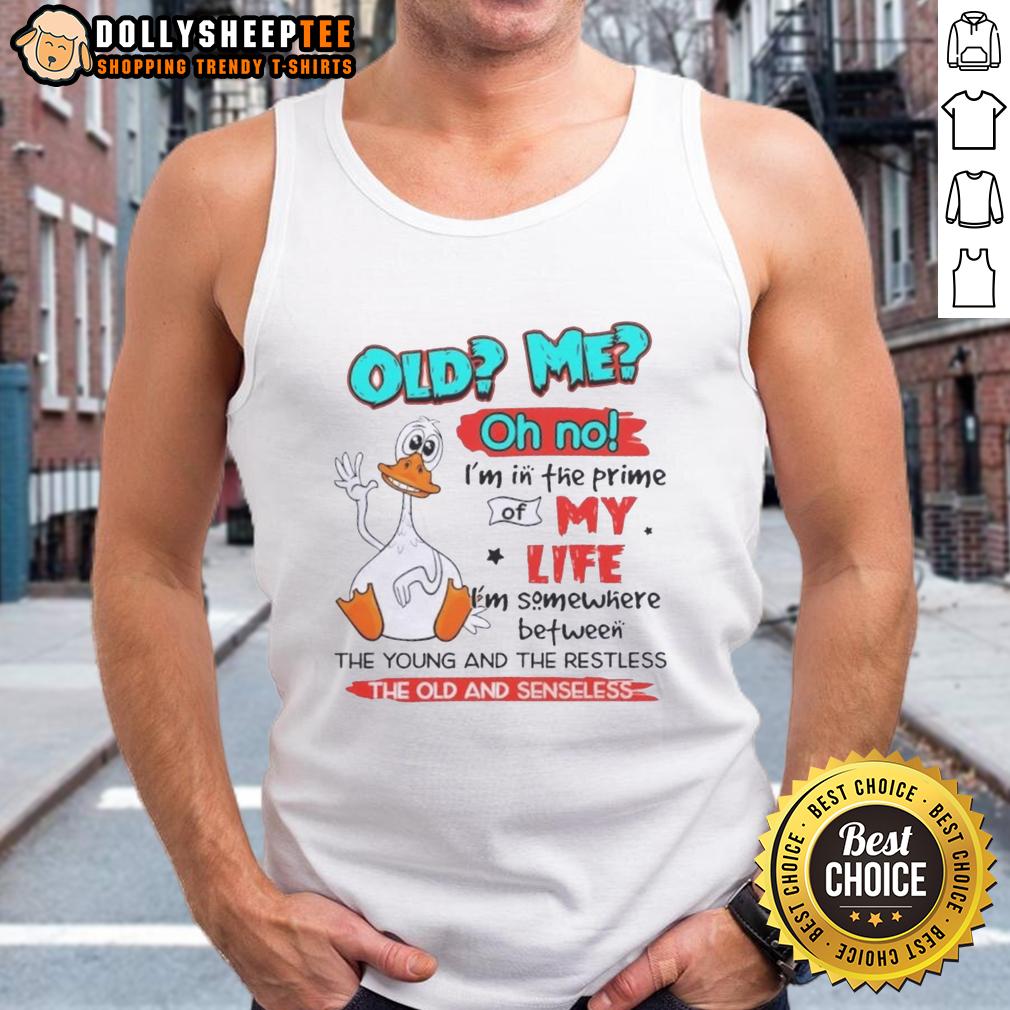 Original Duck Old Me Oh No I'm In The Prime Of My Life I'm Somewhere Between The Young And The Restless T-Shirt - Image 4