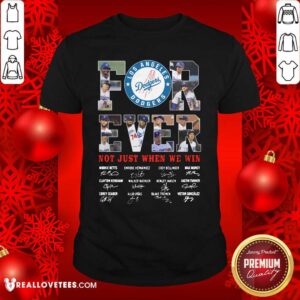 Cute Forever Not Just When We Win Los Angeles Dodgers Team Signatures Shirt