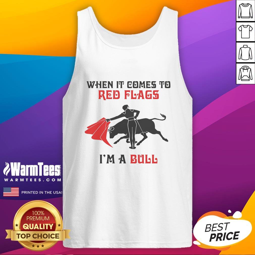 Good When It Comes To Red Flags I'm A Bull T-Shirt - Image 4