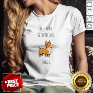 All I Need Is Coffee And Corgis Shirt