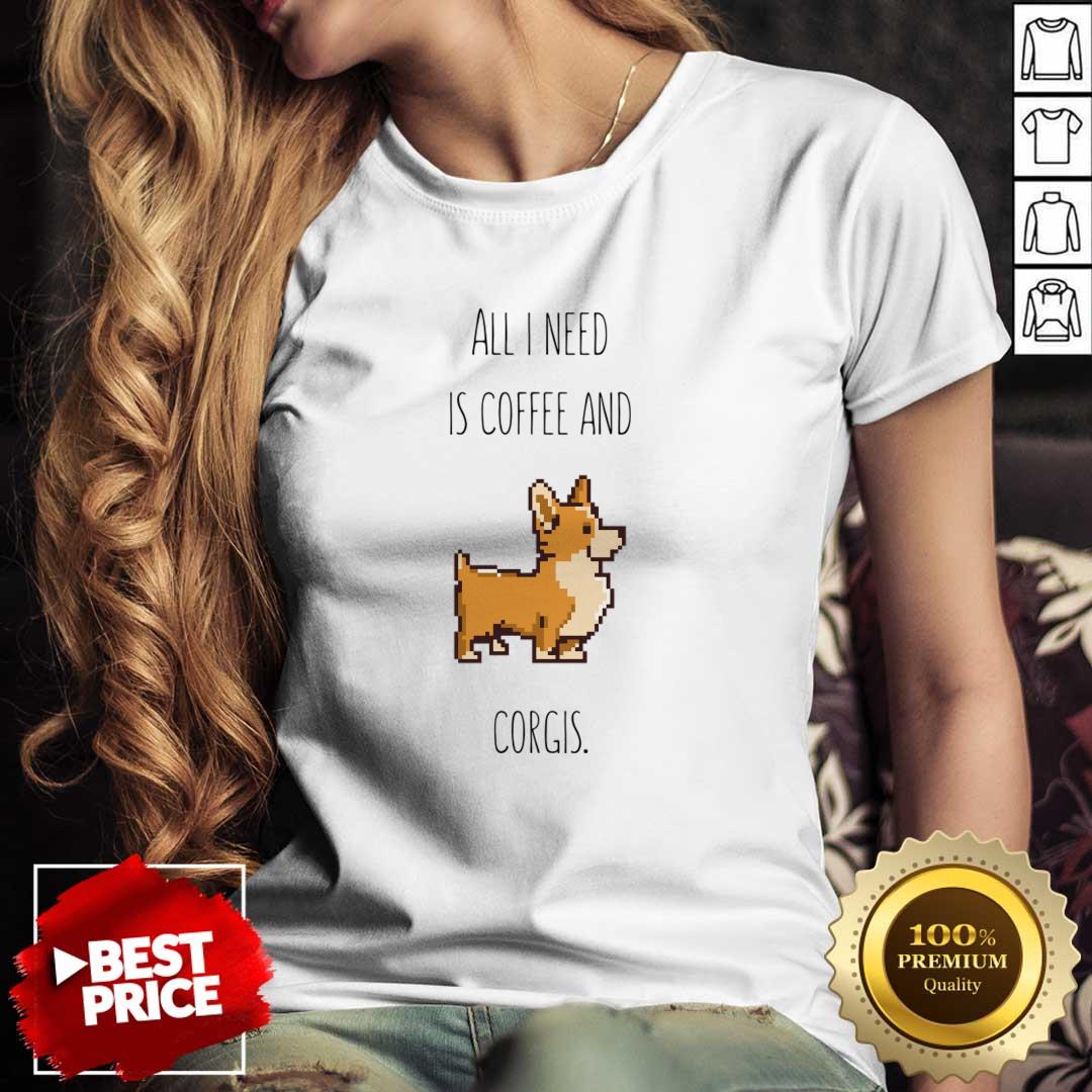All I Need Is Coffee And Corgis Shirt