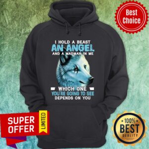 Alternative view of Wolf I Hold A Beast An Angel And A Madman In Me Which One You're Going To See Depends On You Shirt