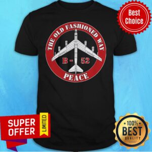 Funny The Old Fashioned Way B-52 Peace Shirt