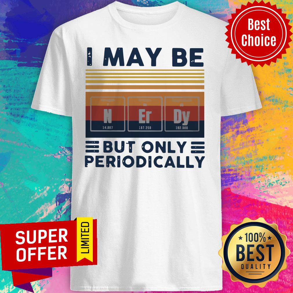 Nice I May Be Nerdy But Only Periodically Vintage Shirt