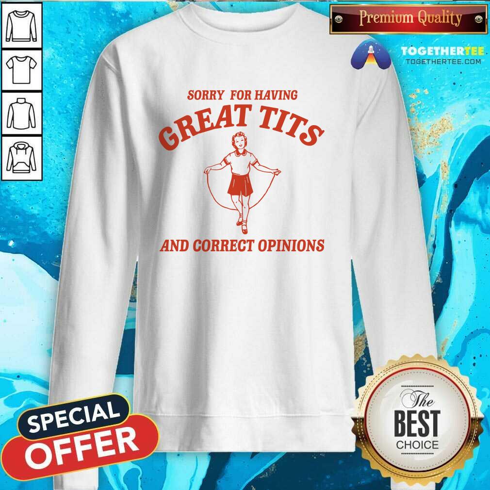 Premium Sorry For Having Great Tits And Correct Opinions T-Shirt - Image 5