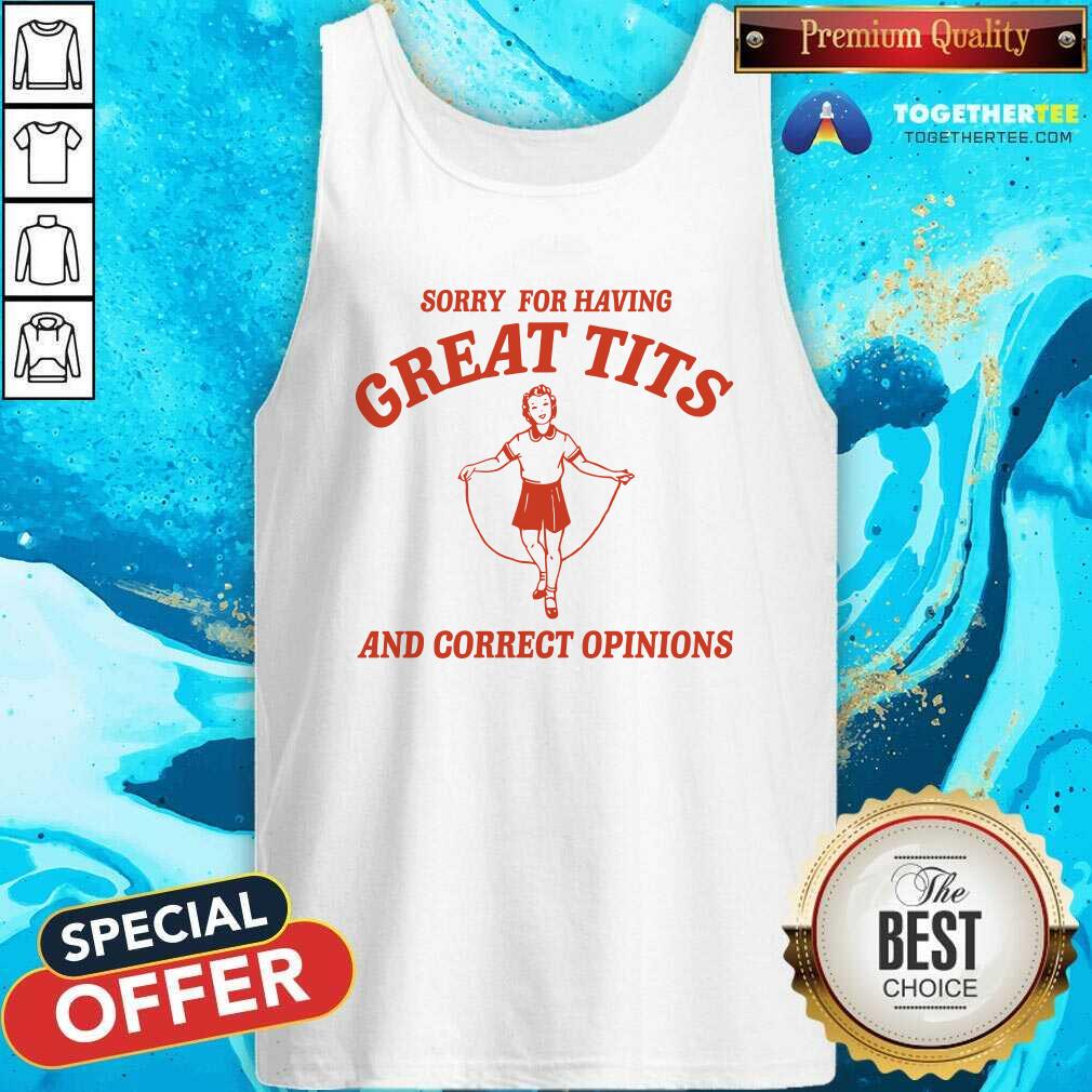 Premium Sorry For Having Great Tits And Correct Opinions T-Shirt - Image 4