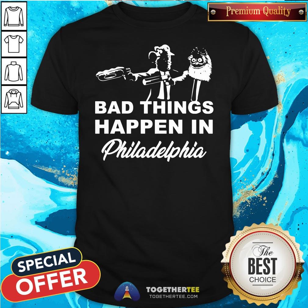Cute Gritty Bad Things Happen In Philadelphia Shirt