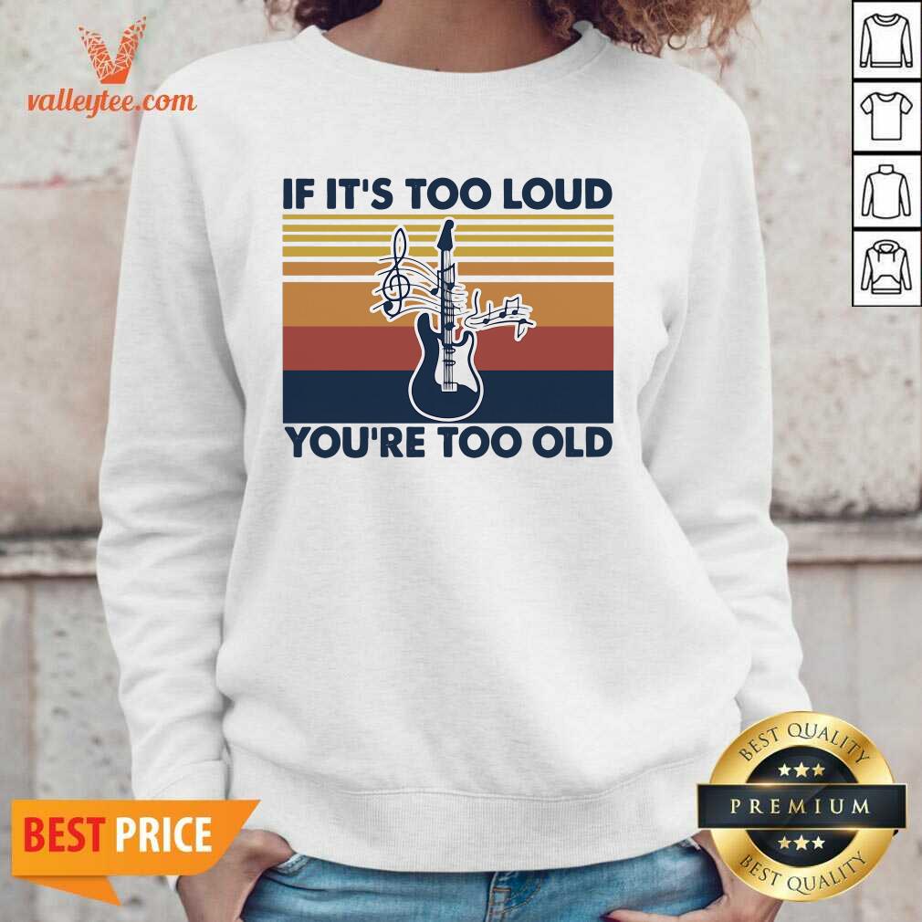 Funny Guitar If Its Too Loud Youre Too Old Vintage Retro Shirt - Image 5