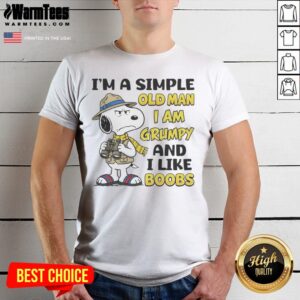 Nice Snoopy Peanuts I Am A Simple Old Man I Am Grumpy And I Like Boobs Shirt