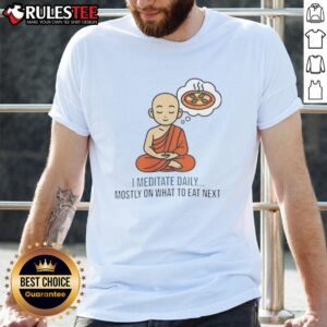 Nice I Medotate Daily Mosty On What To Eat Next T-Shirt