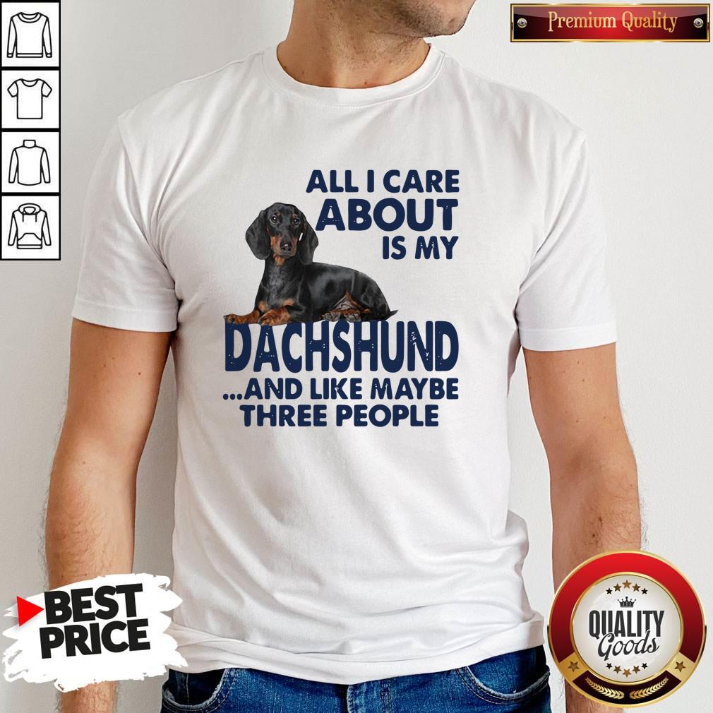All I Care About Is My Dachshund And Like Maybe Three People Shirt
