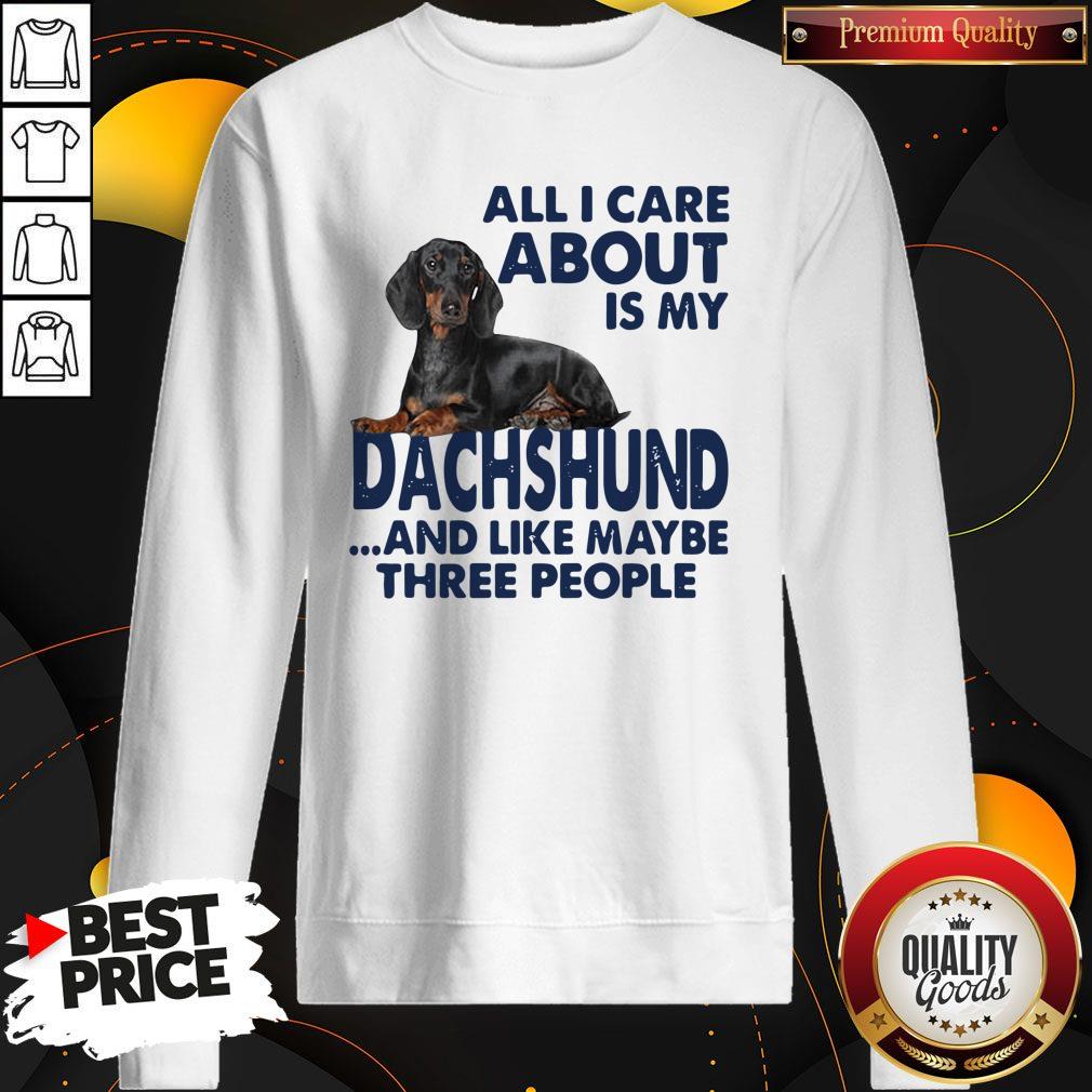 All I Care About Is My Dachshund And Like Maybe Three People Shirt - Image 5