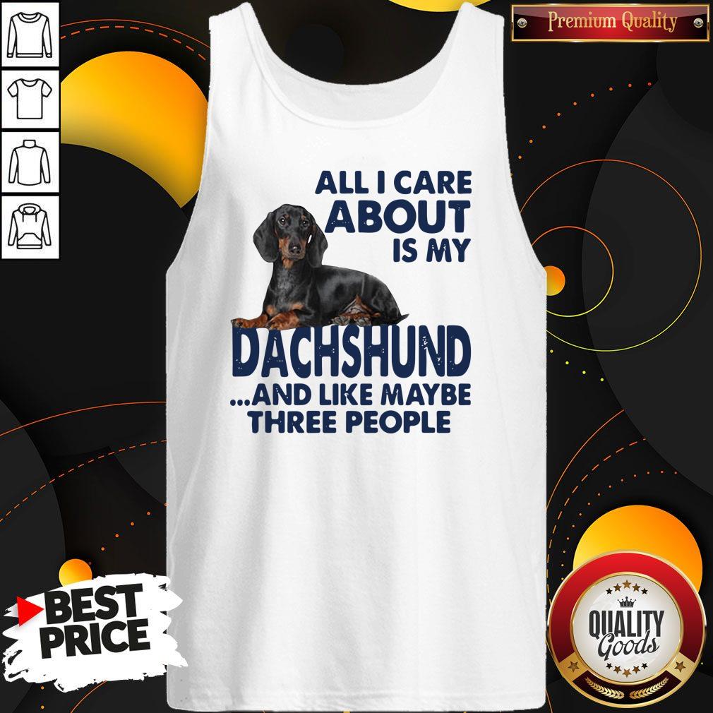 All I Care About Is My Dachshund And Like Maybe Three People Shirt - Image 4