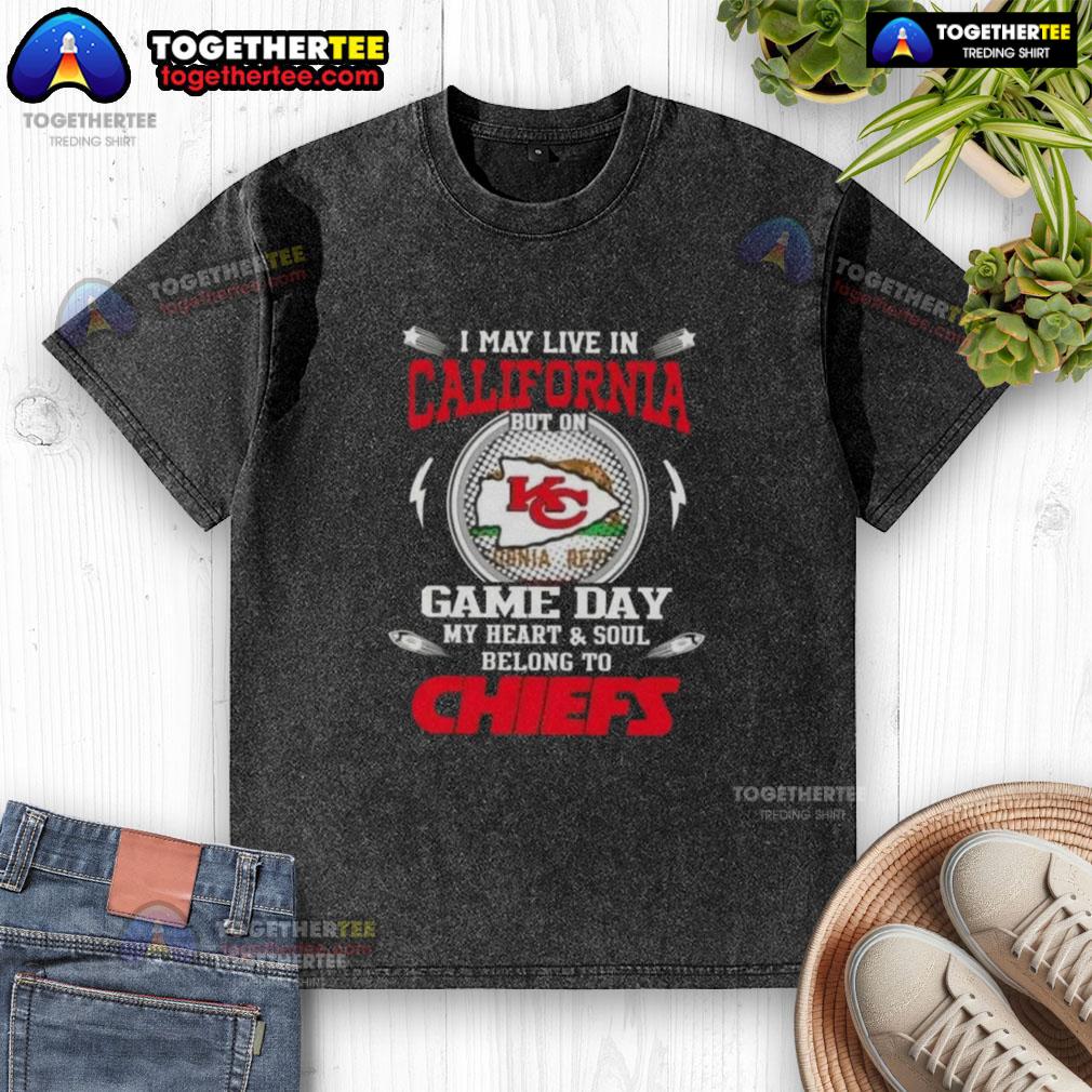 Good I May Live In California But On Game Day My Heart And Soul Belongs To Kansas City Chiefs T-Shirt - Image 6