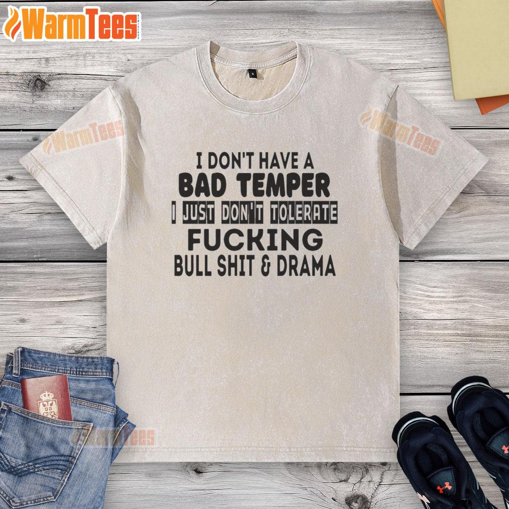 Nice I Don't Have A Bad Temper I Just Don't Tolerate Fcking Bull Shit And Drama T-Shirt - Image 6