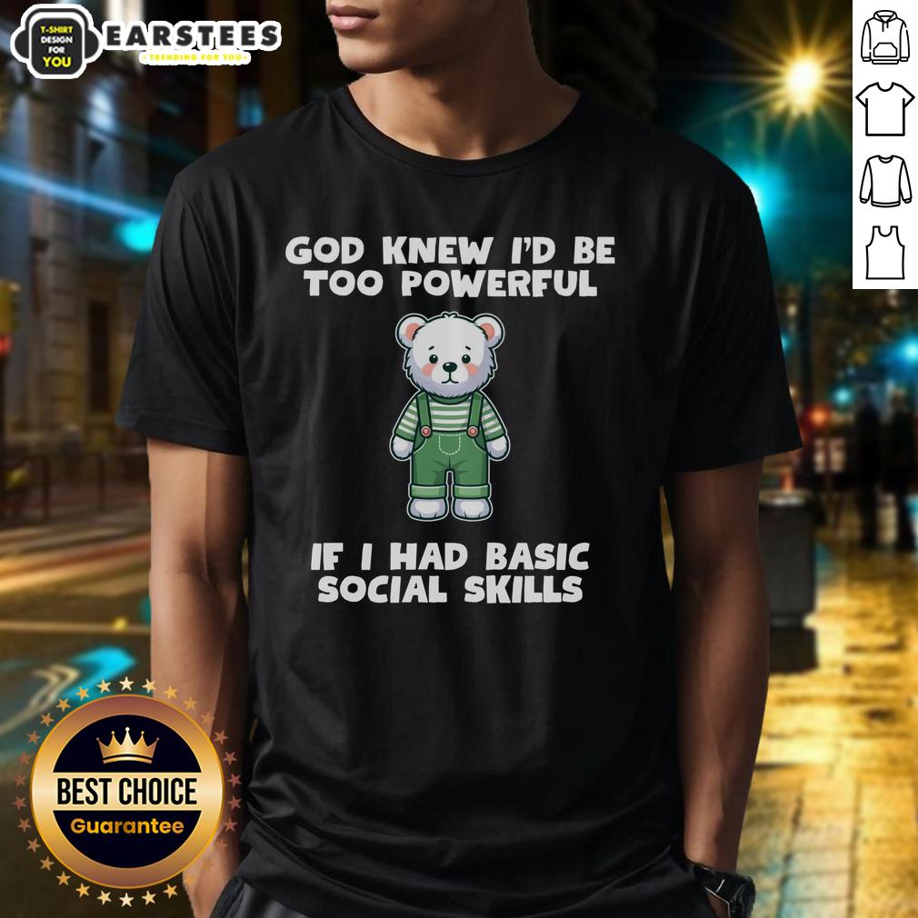 Official God Knew I'd Be Too Powerful If I Had Basic Social Skills Teddy Bear T-Shirt