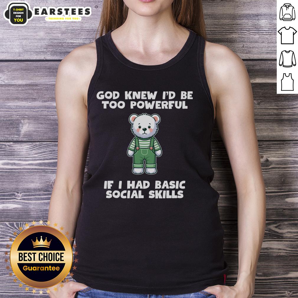 Official God Knew I'd Be Too Powerful If I Had Basic Social Skills Teddy Bear T-Shirt - Image 4