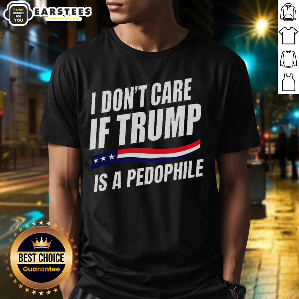 Official I Don't Care If Trump Is Pedophile T-Shirt