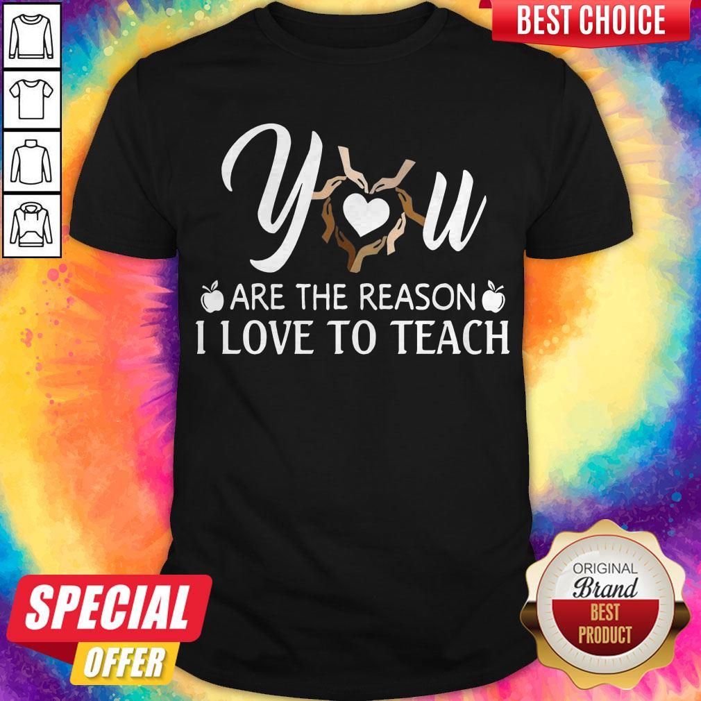 You Are The Reason I Love To Teach Shirt