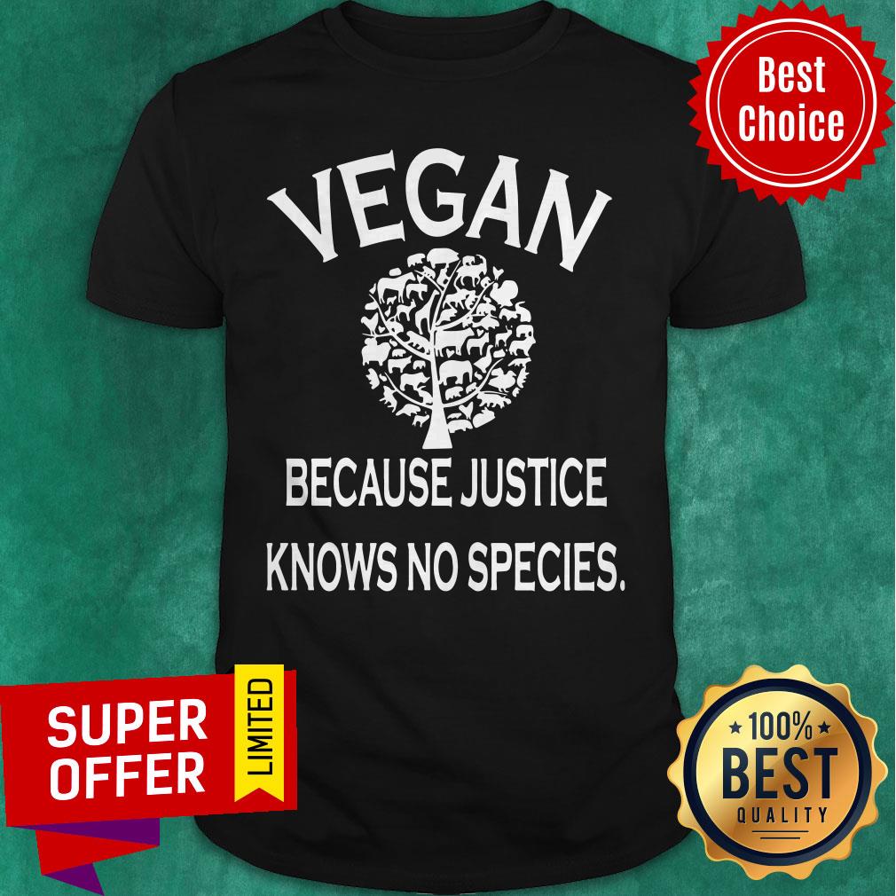 Top Vegan Because Justice Knows No Species Shirt