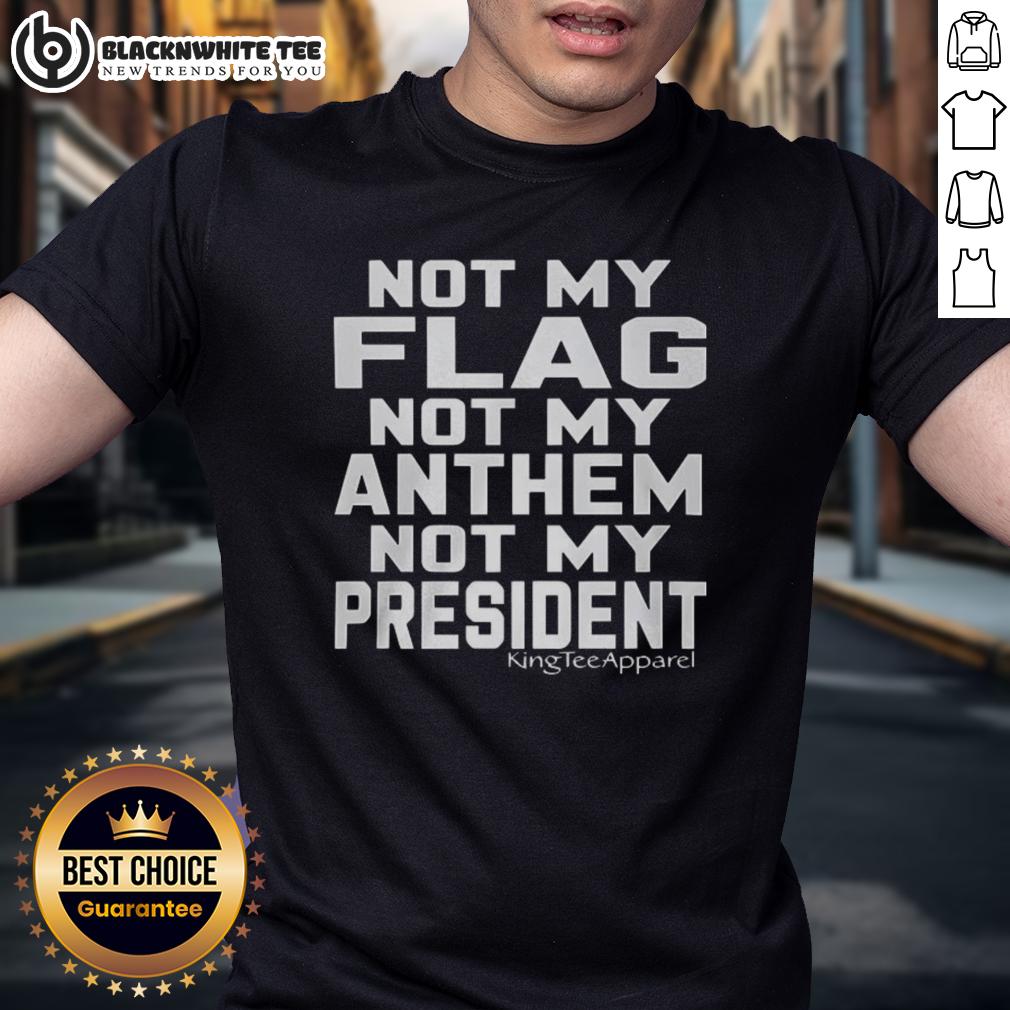Good Not My Flag Not My Anthem Not My President T-Shirt