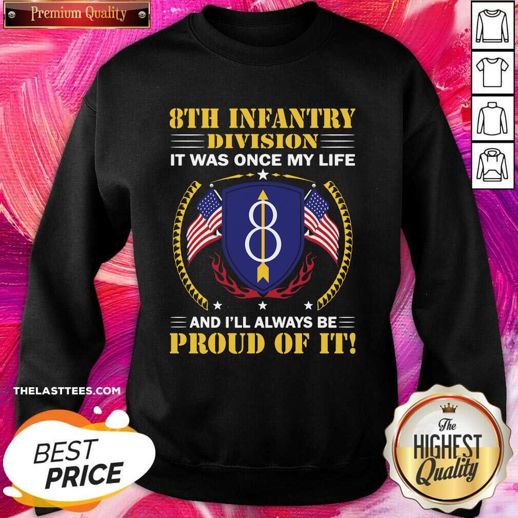 Top 8th Infantry Division It Was Once My Life And Ill Always Be Proud Of It Shirt - Image 4