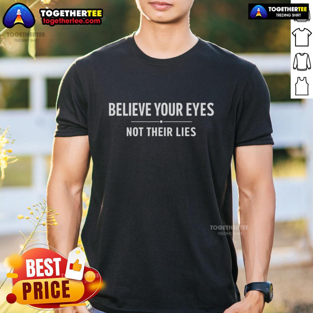 Nice Believe Your Eyes Not Their Lies T-Shirt