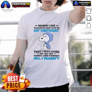 Pretty Snoopy When I Die Please Do Not Put In My Obituary That I Was Loved By All My Family And Friends T-Shirt