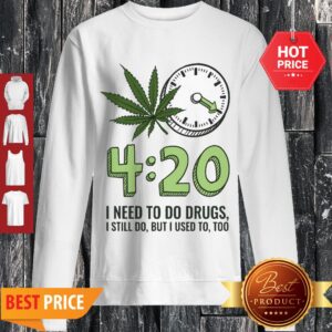 Alternative view of Cute Cannabis Weed 420 I Need To Do Drugs I Still Do But I Used To Too Shirt