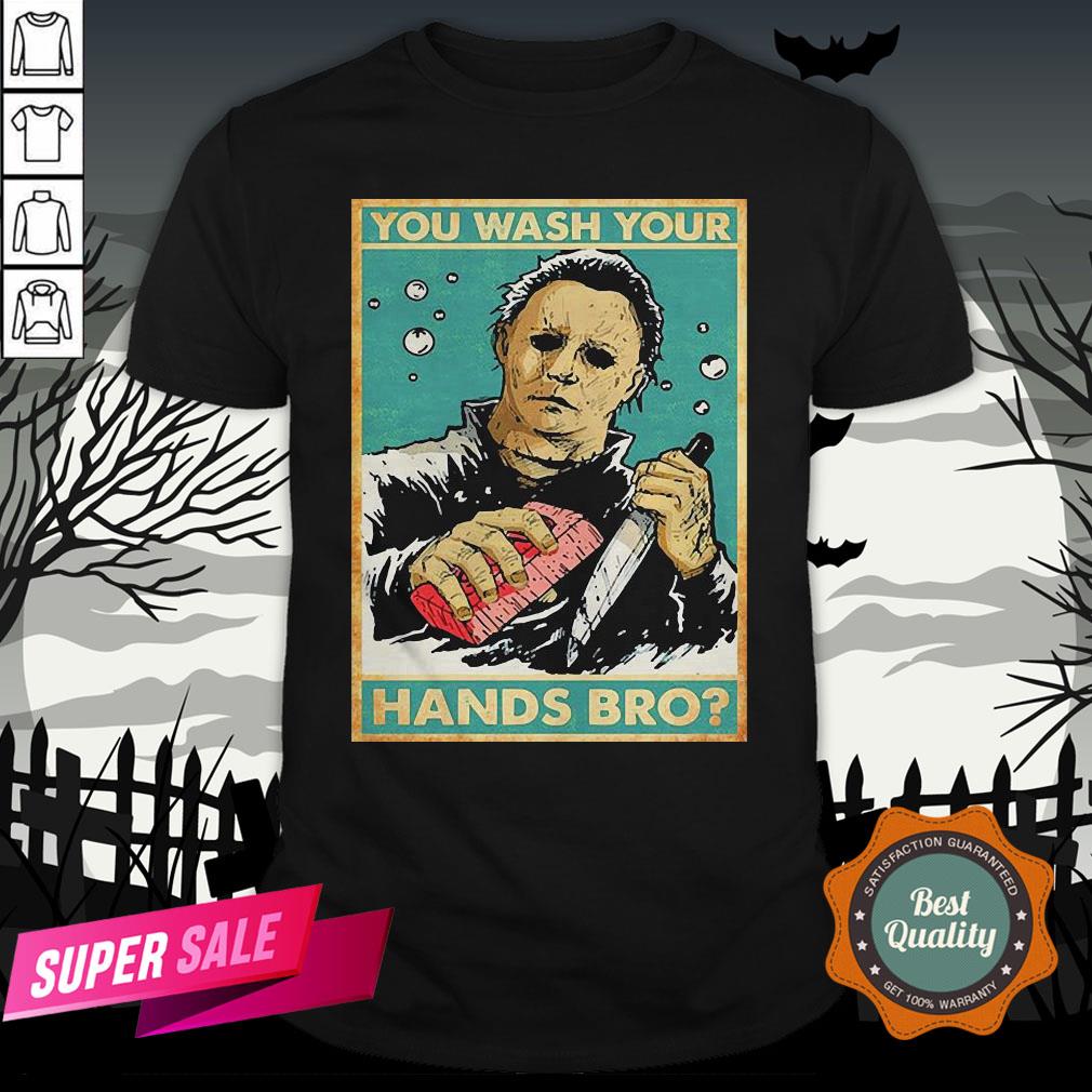 Michael Myers You Wash Your Hands Bro Shirt