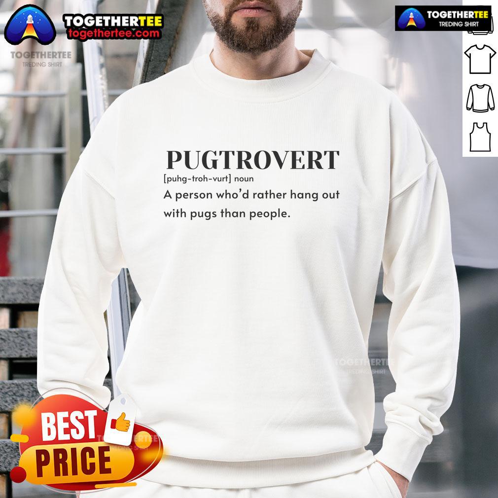 Official Pugtrovert A Person Who'd Rather Hang Out With Pugs Than People T-Shirt - Image 5