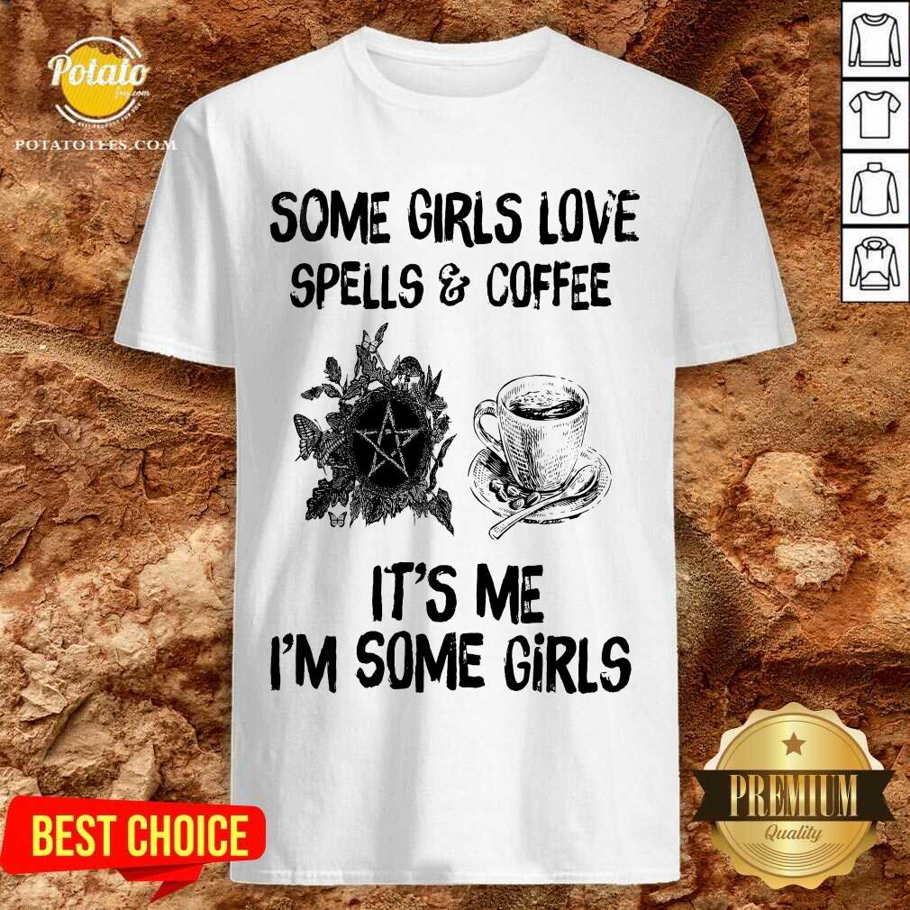 Some Girls Love Spells And Coffee It’s Me I’m Some Girls Shirt