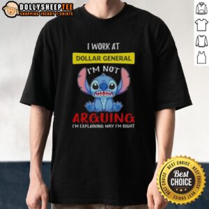 Official Stitch I Work At Dollar General I'm Not Arguing I'm Explaining Why I'm Right T-Shirt