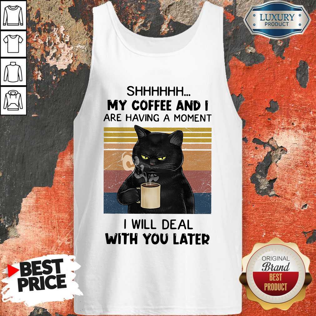 Black Cat Shhh My Coffee And I Are Having A Moment I Will Deal With You Later Vintage Shirt - Image 2