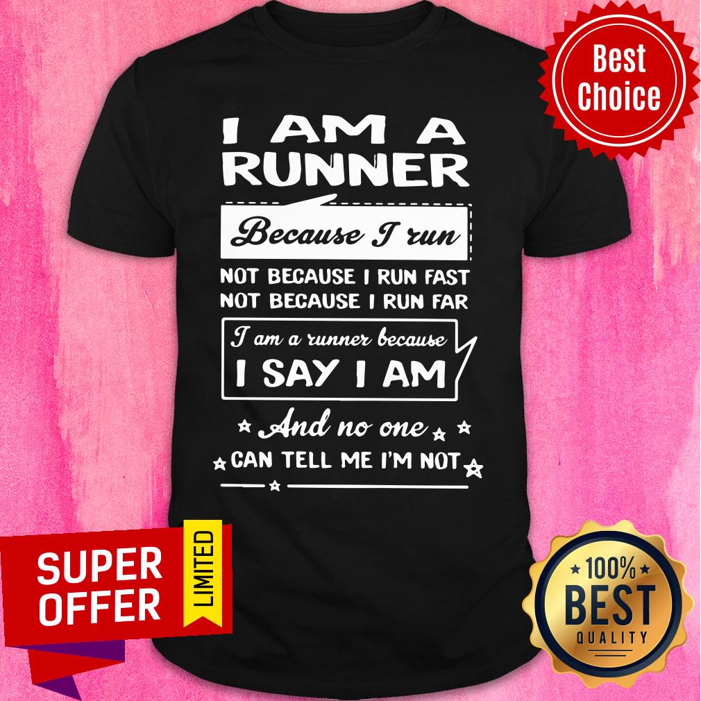 I Am A Runner Because I Run I Say And No One Shirt