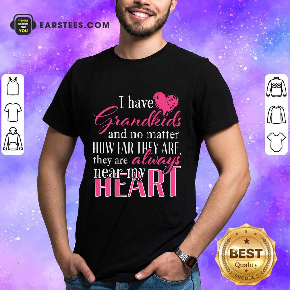 I Have Grandkids They're Always Near My Heart Shirt