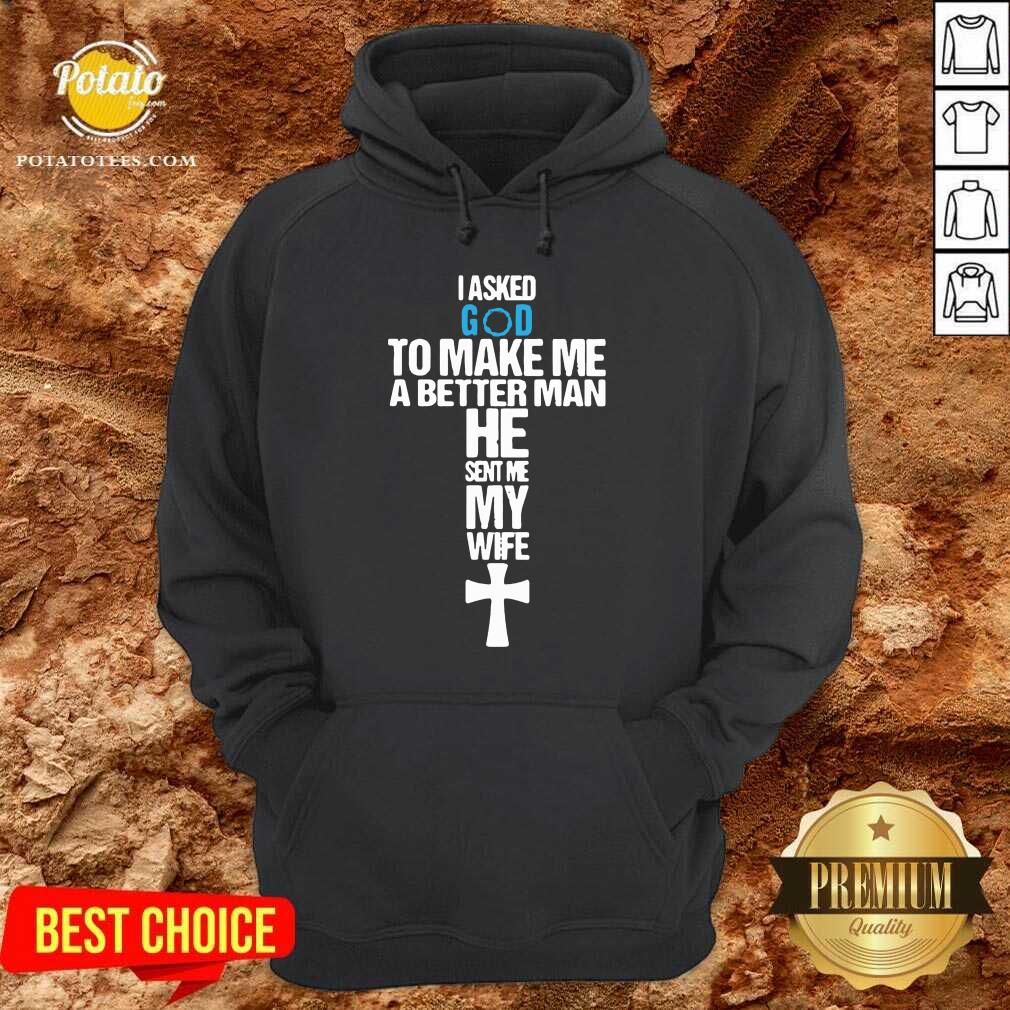 Original I Asked God To Make Me A Better Man He Sent Me My Wife Shirt - Image 5