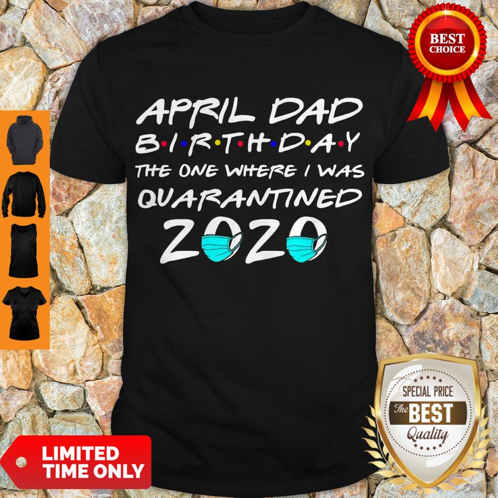 Awesome April Dad Birthday The One Where I Was Quarantined 2020 Shirt