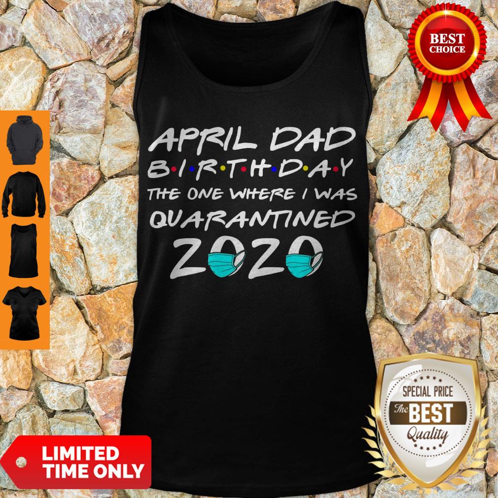 Awesome April Dad Birthday The One Where I Was Quarantined 2020 Shirt - Image 4