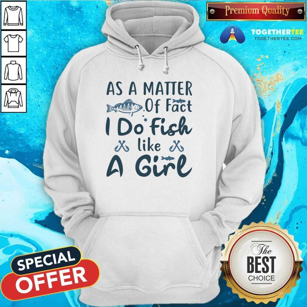 Great As A Matter Of Fact I Do Fish Like A Girl Fishing T-Shirt - Image 5