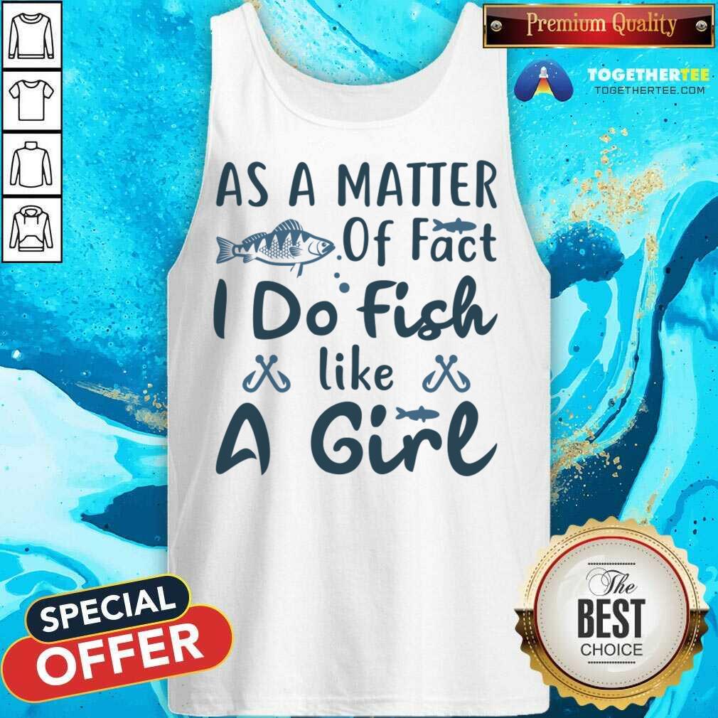 Great As A Matter Of Fact I Do Fish Like A Girl Fishing T-Shirt - Image 3