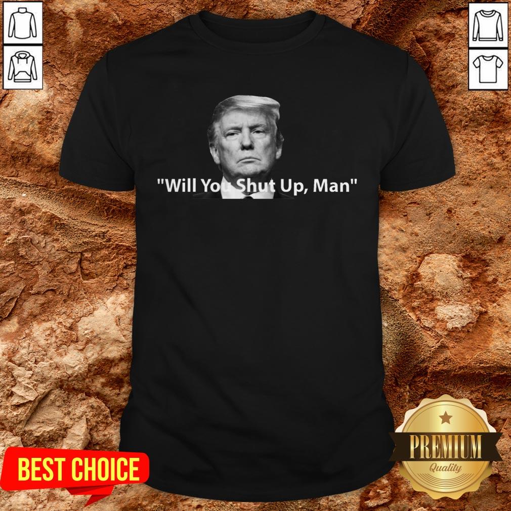 Trump Will You Shut Up Man Biden Harris Shirt