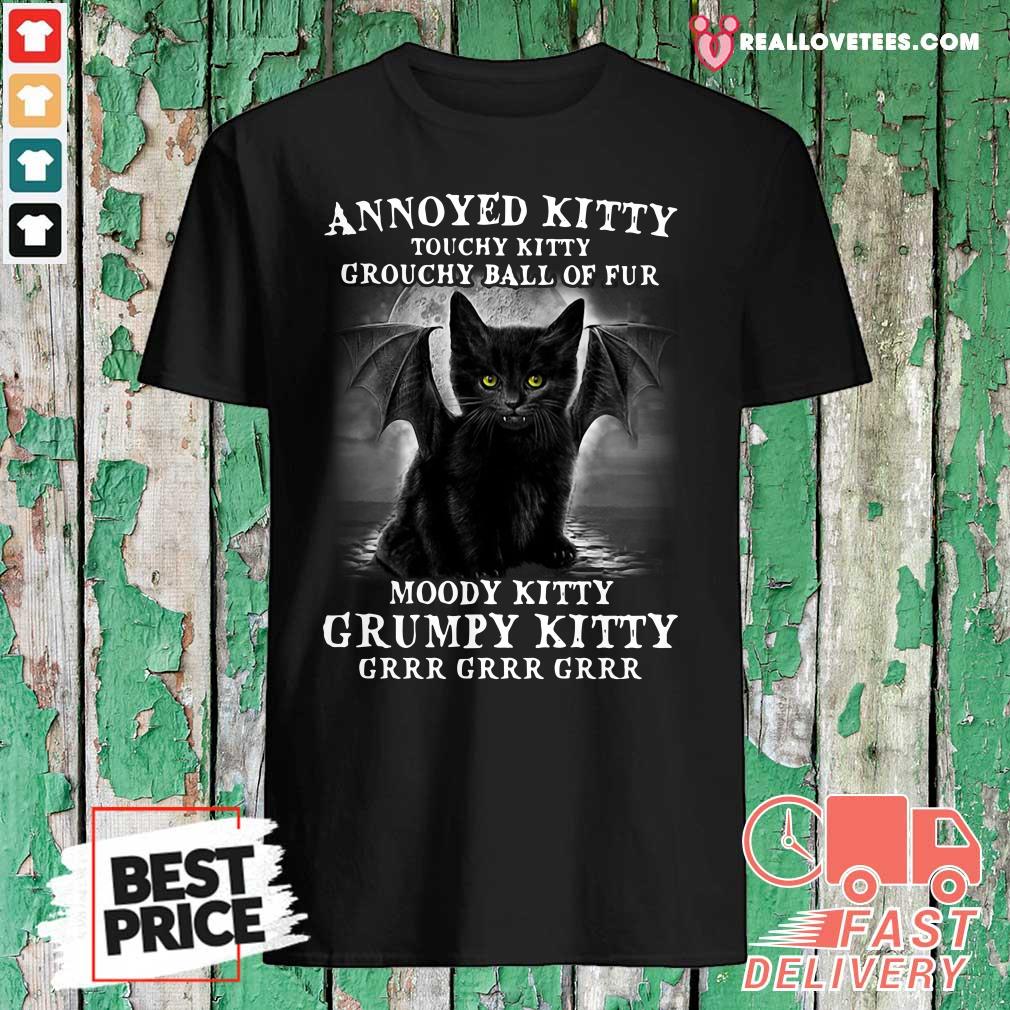 Attractive Annoyed Kitty Touchy Kitty Grouchy Ball Of Fur Moody Kitty Grumpy Kitty Grrr Grrr Grrr Shirt