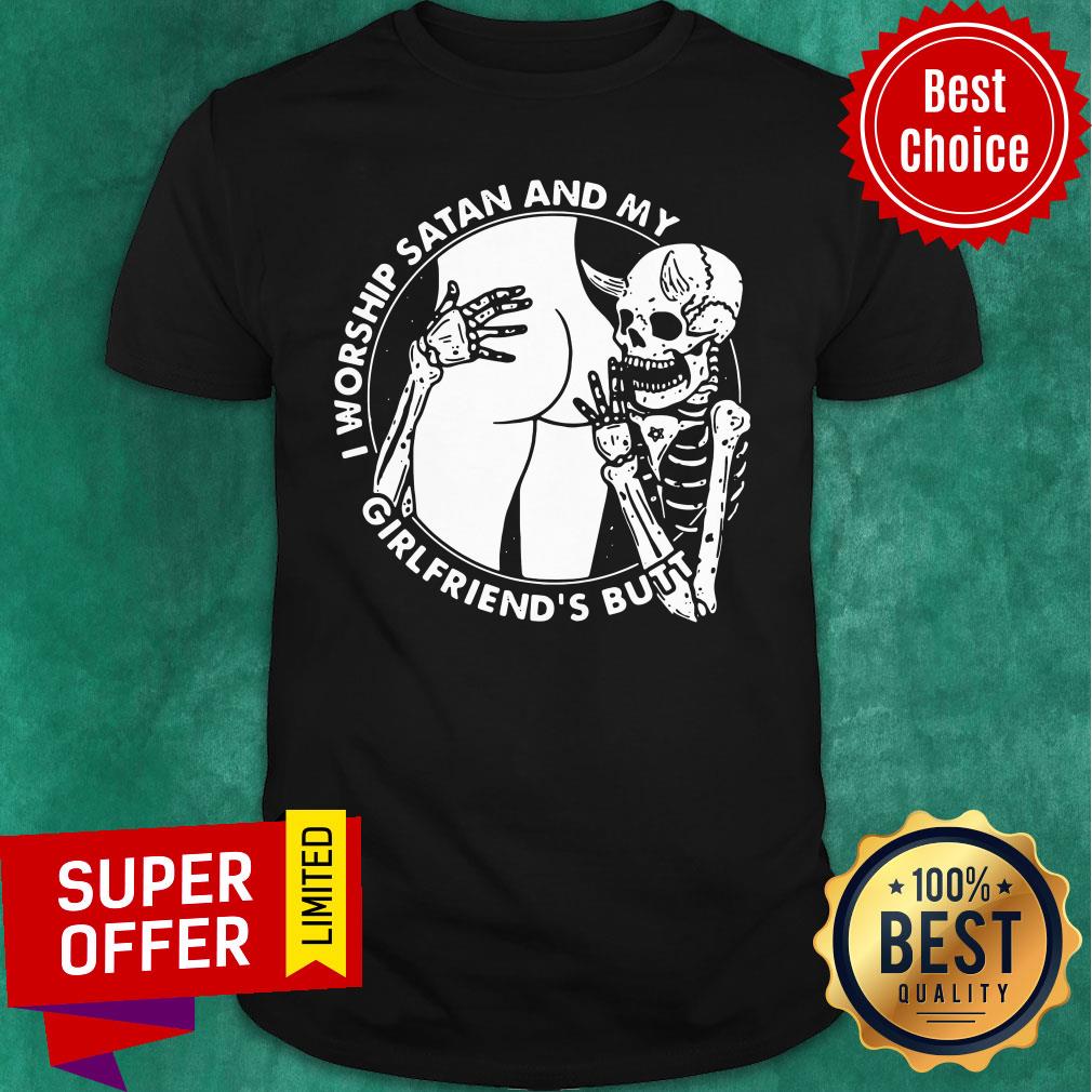 Awesome Skull I Worship Satan And My Girlfriend's Butt Shirt