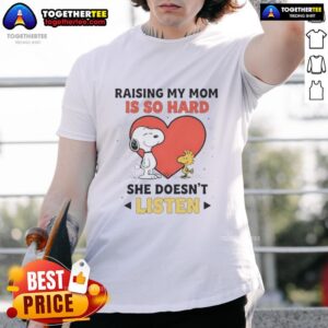Awesome Snoopy And Woodstock Raising My Mom Is So Hard She Doesn't Listen T-Shirt