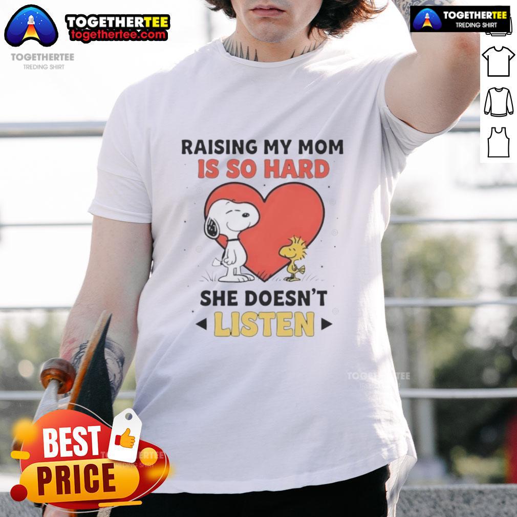 Awesome Snoopy And Woodstock Raising My Mom Is So Hard She Doesn't Listen T-Shirt