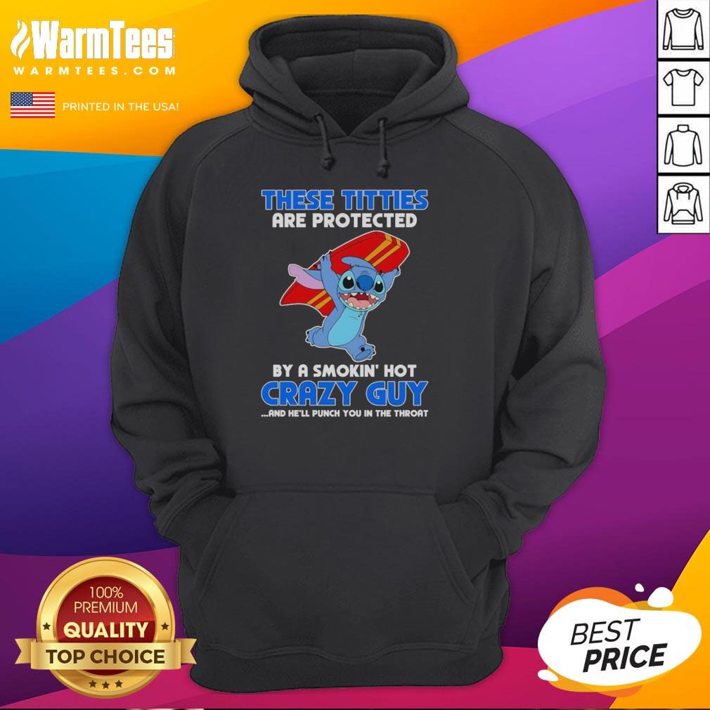 Pretty Stitch These Titties Are Protected By A Smokin' Hot Crazy Guy And He'll Punch You In The Throat T-Shirt - Image 2