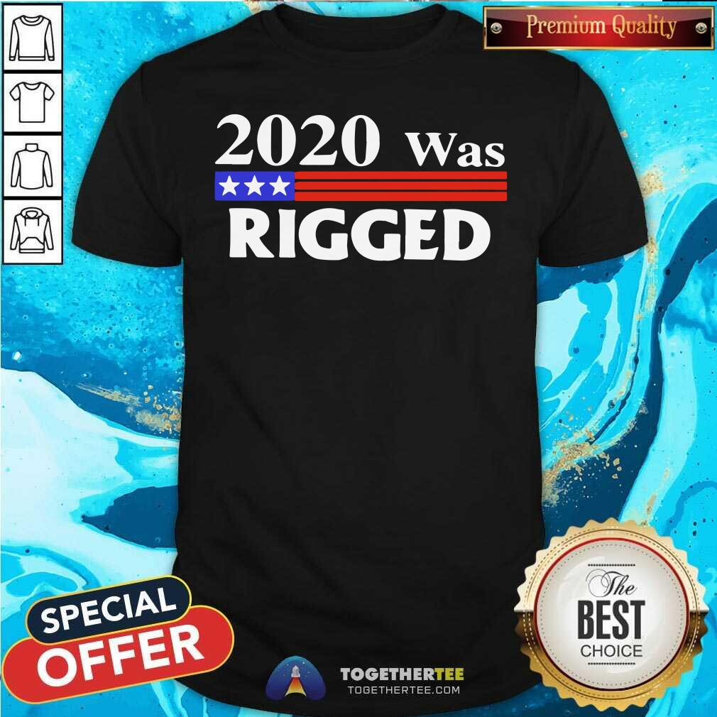 Top 2020 Was Rigged Shirt