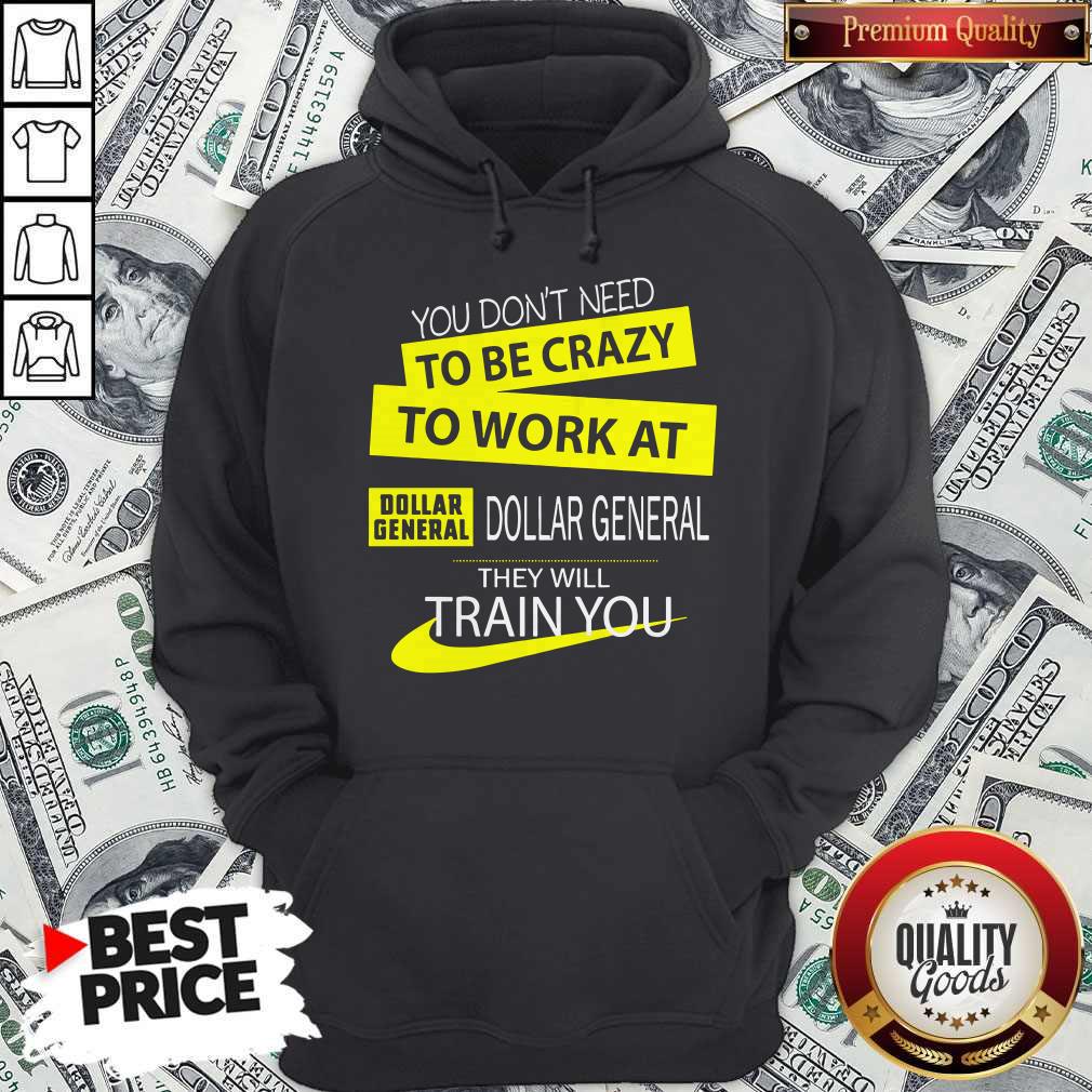 You Don’t Need To Be Crazy To Work At Dollar General They Will Train You Shirt - Image 5